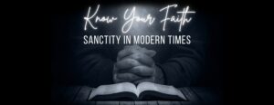 Know Your Faith Sanctity in Modern Times